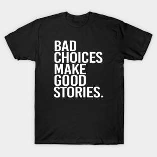 Bad choices make good stories - white text T-Shirt